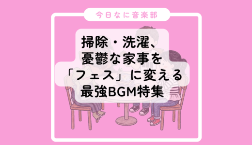 【今日なに音楽🎧】第3回：掃除・洗濯、憂鬱な家事を「フェス」に変える最強BGM特集