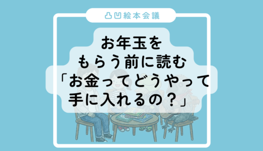 【凸凹絵本会議】第5回：お年玉をもらう前に読む「お金ってどうやって手に入れるの？」