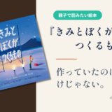 【絵本】『きみとぼくがつくるもの』｜作っていたのは、ものだけじゃない。