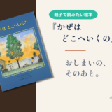 【大人にも響く絵本】『かぜは どこへいくの』おしまいは、なくなることなのか